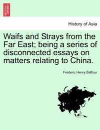 Waifs and Strays from the Far East; Being a Series of Disconnected Essays on Matters Relating to China.