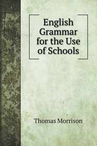 English Grammar for the Use of Schools