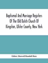 Baptismal And Marriage Registers Of The Old Dutch Church Of Kingston, Ulster County, New York