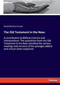 The Old Testament in the New: A contribution to Biblical criticism and interpretation. The quotations from the Old Testament in the New classified t