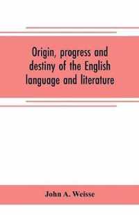 Origin, progress and destiny of the English language and literature