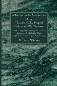 A Treatise on the Accentuation of the Three So-Called Poetical Books of the Old Testament, Psalms, Proverbs, and Job