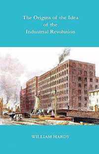 The Origins of the Idea of the Industrial Revolution