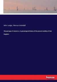 The peerage of Ireland; or, A genealogical history of the present nobility of that kingdom