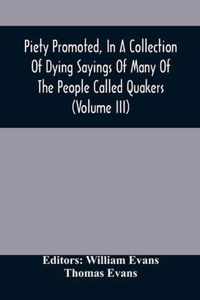 Piety Promoted, In A Collection Of Dying Sayings Of Many Of The People Called Quakers (Volume Iii)