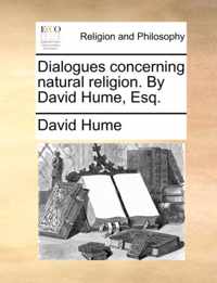 Dialogues Concerning Natural Religion. by David Hume, Esq.