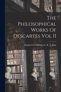 The Philosophical Works Of Descartes Vol II