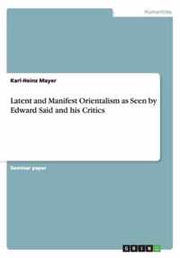 Latent and Manifest Orientalism as Seen by Edward Said and his Critics