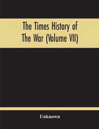 The Times History Of The War (Volume Vii)
