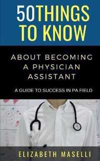 50 Things to Know About Becoming a Physician Assistant