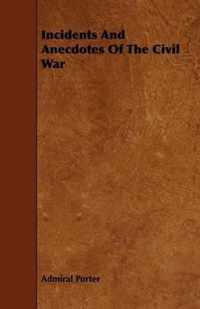 Incidents And Anecdotes Of The Civil War