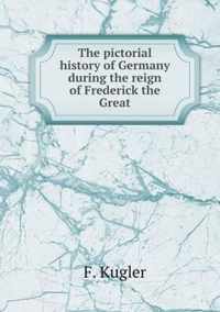 The Pictorial History of Germany During the Reign of Frederick the Great