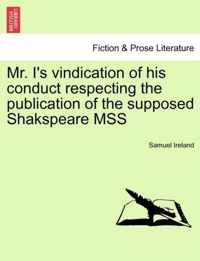 Mr. I's Vindication of His Conduct Respecting the Publication of the Supposed Shakspeare Mss
