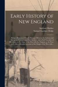 Early History of New England: Being a Relation of Hostile Passages Between the Indians and European Voyagers and First Settlers