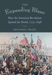 The Expanding Blaze - How the American Revolution Ignited the World, 1775-1848