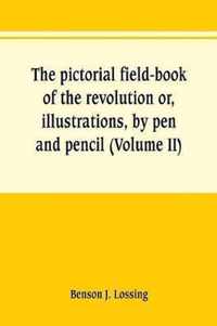 The pictorial field-book of the revolution or, illustrations, by pen and pencil, of the history, biography, scenery, relics, and traditions of the war for independence (Volume II)