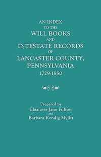 An Index to the Will Books and Intestate Records of Lancaster County, Pennsylvania, 1729-1850. With an Historical Sketch and Classified Bibliography