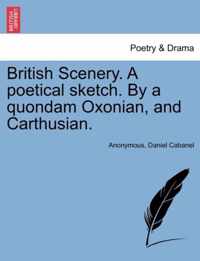 British Scenery. a Poetical Sketch. by a Quondam Oxonian, and Carthusian.