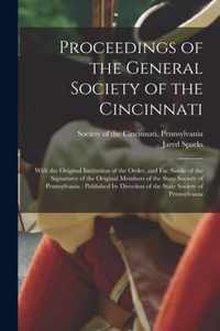 Proceedings of the General Society of the Cincinnati: With the Original Institution of the Order, and Fac Simile of the Signatures of the Original Members of the State Society of Pennsylvania