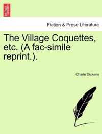 The Village Coquettes, Etc. (a Fac-Simile Reprint.).
