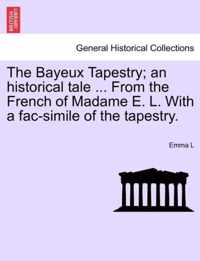 The Bayeux Tapestry; An Historical Tale ... from the French of Madame E. L. with a Fac-Simile of the Tapestry.