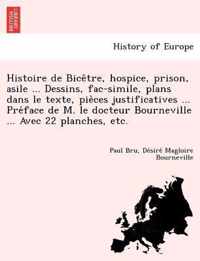 Histoire de Bicetre, hospice, prison, asile ... Dessins, fac-simile, plans dans le texte, pieces justificatives ... Preface de M. le docteur Bourneville ... Avec 22 planches, etc.