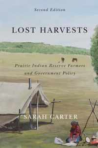 Lost Harvests: Prairie Indian Reserve Farmers and Government Policy, Second Edition