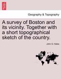 A Survey of Boston and Its Vicinity. Together with a Short Topographical Sketch of the Country.