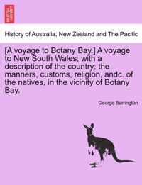 [A voyage to Botany Bay.] A voyage to New South Wales; with a description of the country; the manners, customs, religion, andc. of the natives, in the vicinity of Botany Bay.