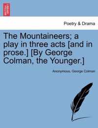 The Mountaineers; A Play in Three Acts [And in Prose.] [By George Colman, the Younger.]