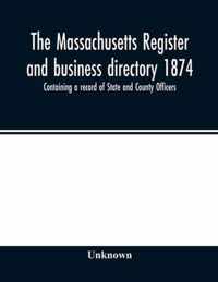 The Massachusetts register and business directory 1874. Containing a record of State and County Officers.