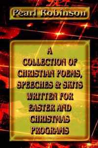 A Collection Of Christian Poems, Speeches & Skits Written For Easter And Christmas Programs