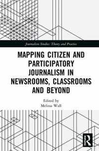 Mapping Citizen and Participatory Journalism in Newsrooms, Classrooms and Beyond