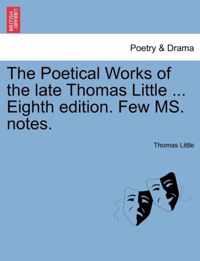 The Poetical Works of the Late Thomas Little ... Eighth Edition. Few Ms. Notes.