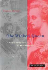 The Wicked Queen - The Origins of the Myth of Marie-Antoinette