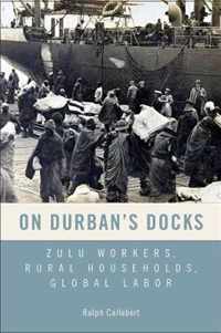 On Durban`s Docks  Zulu Workers, Rural Households, Global Labor