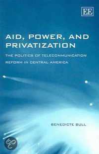 Aid, Power, and Privatization  The Politics of Telecommunication Reform in Central America