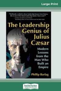The Leadership Genius of Julius Caesar: Modern Lessons from the Man Who Built an Empire (16pt Large Print Edition)