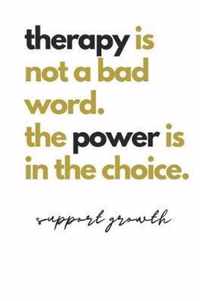 therapy is not a bad word. the power is in the choice. support growth