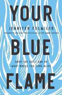 Your Blue Flame Drop The Guilt & Do What