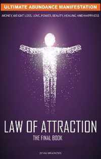 The Law of Attraction: Ultimate Abundance Manifestation: Money, Weight loss, Love, Power, Beauty, Healing and Happiness, The Final Law of Attraction Book.
