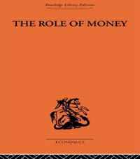 The Role of Money: What It Should Be, Contrasted with What It Has Become