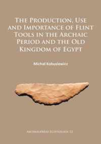 The Production, Use and Importance of Flint Tools in the Archaic Period and the Old Kingdom in Egypt