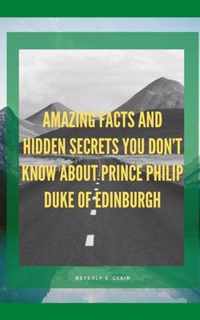 Amazing Facts and Hidden Secrets You Don't About Prince Philip Duke of Edinburgh