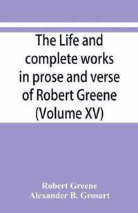 The life and complete works in prose and verse of Robert Greene (Volume XV)