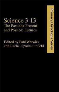 Science 3-13: The Past, the Present and Possible Futures