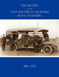 HISTORY OF THE TYNE ELECTRICAL ENGINEERS, ROYAL ENGINEERSFrom the Formation of the Submarine Mining Company of the 1st Newcastle-upon-Tyne and Durham (Volunteers) Royal Engineers in 1884 to 1933
