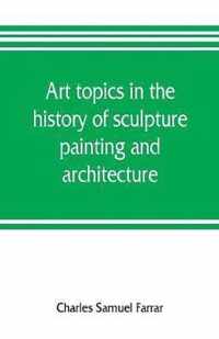 Art topics in the history of sculpture, painting and architecture