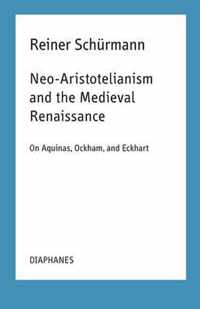 Neo-Aristotelianism and the Medieval Renaissance - On Aquinas, Ockham, and Eckhart