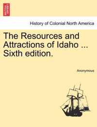 The Resources and Attractions of Idaho ... Sixth Edition.